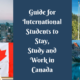 Guide for International Students to Stay, Study and Work in Canada