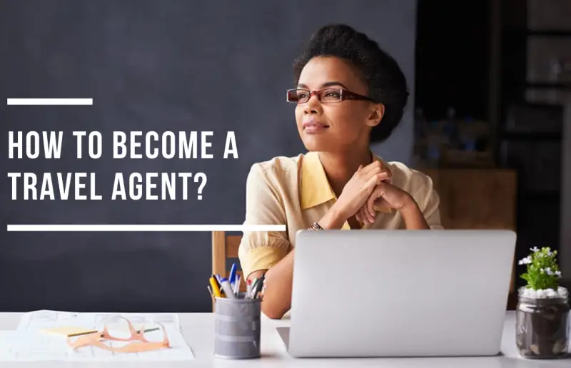 How to Become a Travel Agent?