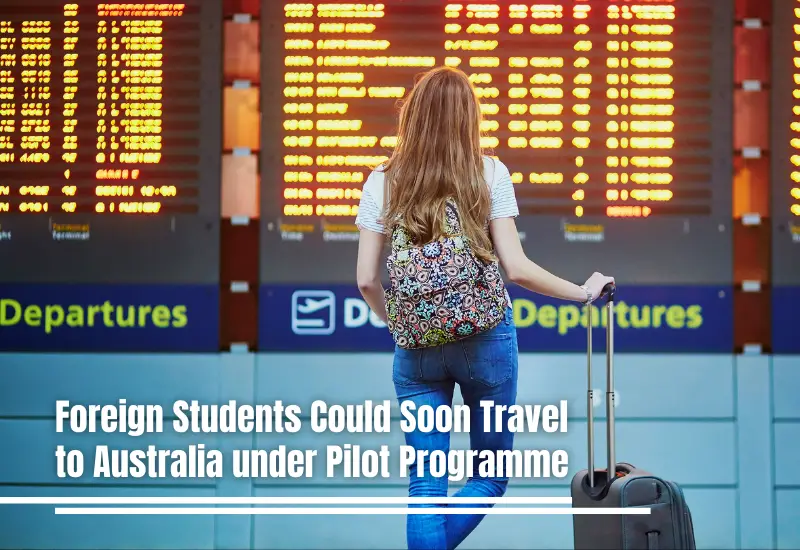 Foreign Students Could Soon Travel to Australia under Pilot Programme